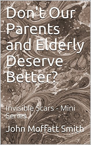 Don't Our Parents and Elderly Deserve Better?: Invisible Scars - Mini Series